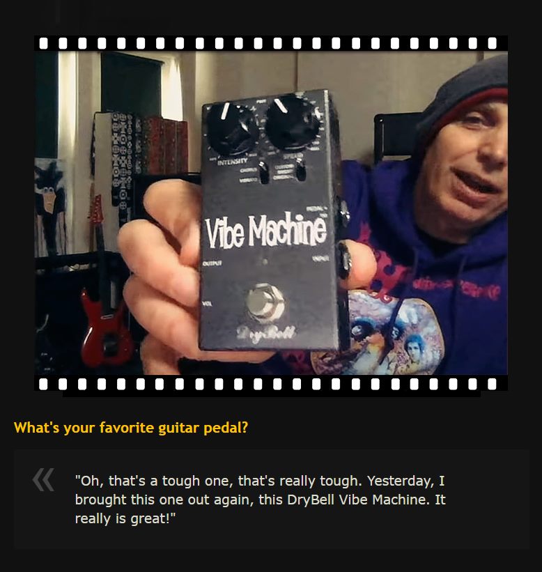 Joe Satriani has spoken about the DryBell Vibe Machine, naming it as his favorite pedal